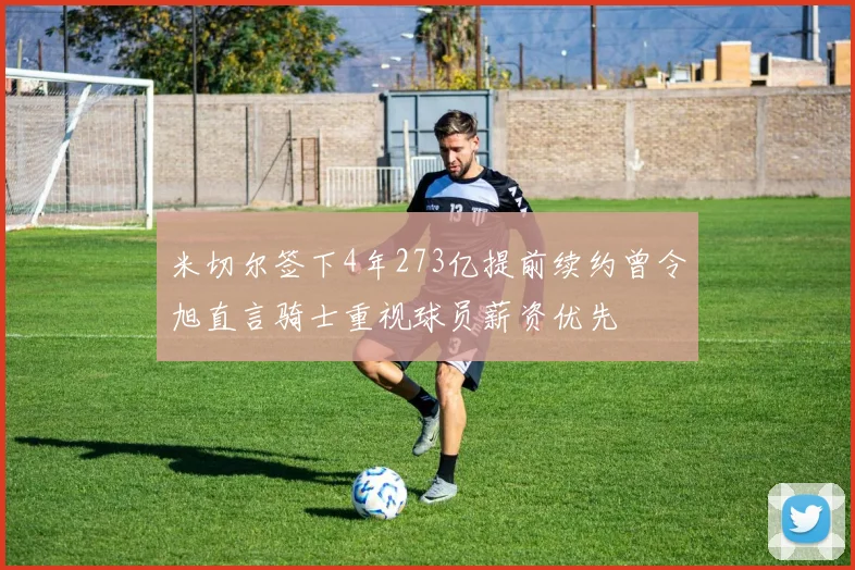 米切尔签下4年273亿提前续约曾令旭直言骑士重视球员薪资优先